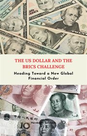 The US Dollar and the BRICS Challenge : Heading Toward a New Global Financial Order cover image