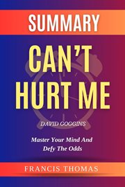 Summary of Can't Hurt Me by David Goggins : Master Your Mind and Defy the Odds cover image