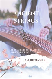 Ancient strings : a brief guide to the traditional Chinese instrument guzheng cover image