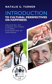 Introduction to Cultural Perspectives on Happiness : Unlocking Joy Across Cultures. A Global Explorat cover image