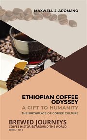 Ethiopian Coffee Odyssey : A Gift to Humanity. The Birthplace of Coffee Culture cover image