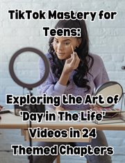 TikTok Mastery for Teens Exploring the Art of 'Day in the Life' Videos in 24 Themed Chapters cover image