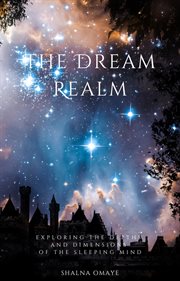 The Dream Realm : Exploring the Depths and Dimensions of the Sleeping Mind. In the Realm of Dreams: Sleep and its Secrets cover image