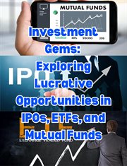 Investment Gems : Exploring Lucrative Opportunities in IPOs, ETFs, and Mutual Funds cover image