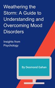 Weathering the storm : a guide to understanding and overcoming mood disorders cover image