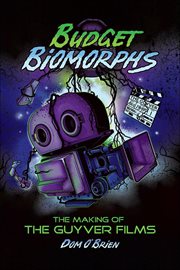 Budget Biomorphs : The Making of the Guyver Films cover image