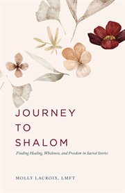 Journey to Shalom : Finding Healing, Wholeness, and Freedom in Sacred Stories cover image