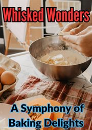 Whisked Wonders : A Symphony of Baking Delights cover image