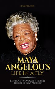 Maya Angelou's Life in a Fly : Retrospective Voyage Through the Life of Maya Angelou cover image