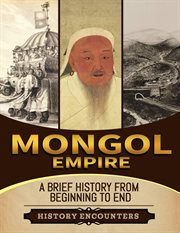 Mongol Empire : A Brief History From Beginning to the End cover image