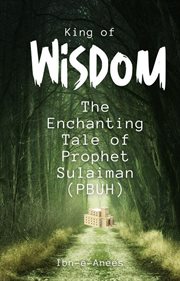 King of Wisdom : The Enchanting Tale of Prophet Sulaiman (PBUH) cover image