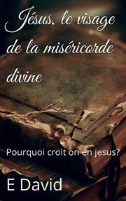 Jésus, le visage de la miséricorde divine : Pourquoi croit on en jesus? cover image