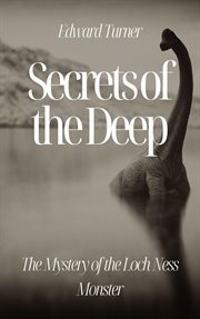Secrets of the Deep : The Mystery of the Loch Ness Monster cover image