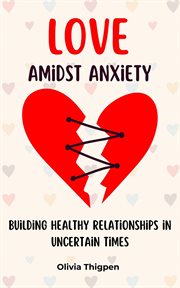Love amidst Anxiety : How to Build Healthy Relationships in Uncertain Times cover image