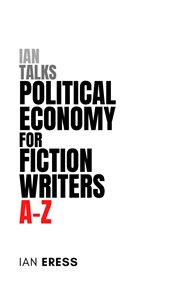 Ian Talks Political Economy for Fiction Writers A-Z cover image