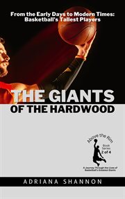 The Giants of the Hardwood: From the Early Days to Modern Times: Basketball's Tallest Players : From the Early Days to Modern Times cover image