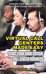 Virtual Call Centers Made Easy : Start Your Own Virtual Call Center Business Today cover image