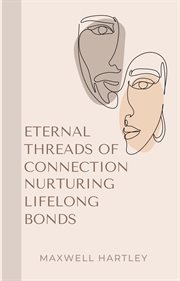 Eternal Threads of Connection : Nurturing Lifelong Bonds cover image