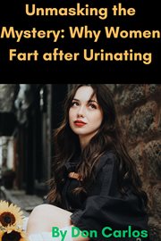 Unmasking the Mystery : Why Women Fart after Urinating cover image