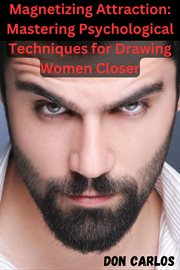 Magnetizing Attraction : Mastering Psychological Techniques for Drawing Women Closer cover image