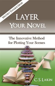 Layer Your Novel : The Innovative Method for Plotting Your Scenes cover image