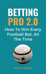 Betting Pro 2.0 : How to Win Every Football Bet, All the Time cover image