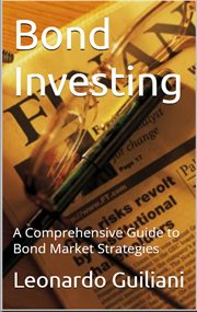 Bond Investing : A Comprehensive Guide to Bond Market Strategies cover image