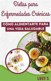 Dietas para Enfermedades Crónicas : Cómo Alimentarte para una Vida Saludable cover image