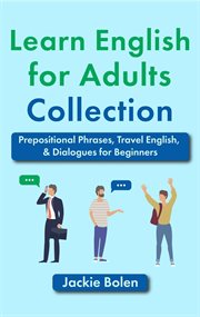 Learn English for Adults Collection : Prepositional Phrases, Travel English, & Dialogues for Beginner cover image