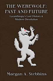 The Werewolf : Past and Future. Lycanthropy's Lost History and Modern Devolution cover image