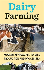 Dairy Farming : Modern Approaches to Milk Production and Processing cover image