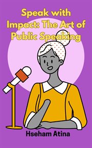 Speak With Impact : The Art of Public Speaking cover image