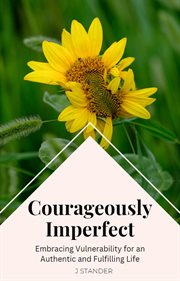 Courageously Imperfect : Embracing Vulnerability for an Authentic and Fulfilling Life cover image