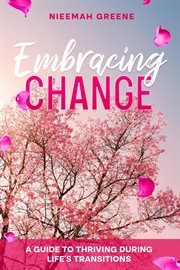 Embracing Change : A Guide to Thriving During Life's Transitions cover image