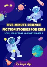 Five-Minute Science Fiction Stories for Kids. Sci-Fi Stories for Young Explorers. Fi Stories for Young Explorers cover image