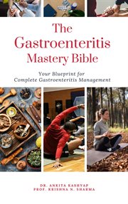 The Gastroenteritis Mastery Bible : Your Blueprint for Complete Gastroenteritis Management cover image