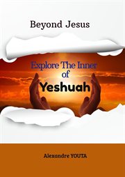 Beyond Jesus : Explore the inner of Yeshuah cover image
