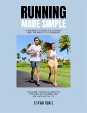 Running Made Simple : A Beginner's Guide to Jogging and the Basics of Running cover image