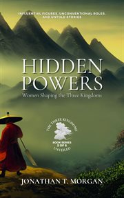 Hidden Powers : Women Shaping the Three Kingdoms. Influential Figures, Unconventional Roles, and Unto cover image