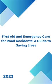 First Aid for Road Accidents : A Guide to Saving Lives cover image