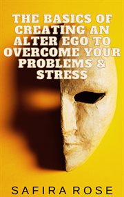 The Basics of Creating an Alter Ego to Overcome Your Problems & Stress cover image