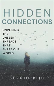 Hidden Connections : Unveiling the Unseen Threads that Shape Our World cover image