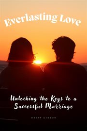 Everlasting love unlocking the keys to a successful marriage cover image