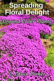 Spreading Floral Delight : Ground Cover Plants cover image