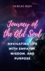 Journey of the Old Soul : Navigating Life With Empathy, Wisdom, and Purpose cover image