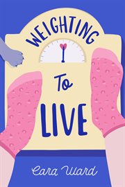 Weighting to Live : A Heart. Warming Debut Novel About Family, Love, and the Myth of Perfection cover image