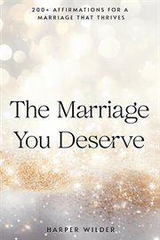 The Marriage You Deserve : 200+ Affirmations for a Marriage That Thrives cover image