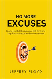 No More Excuses : How to Use Self Discipline and Self Control to Stop Procrastination and Reach Your cover image