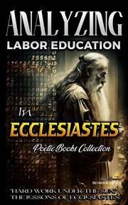 Analyzing Labor Education in Ecclesiastes: "Hard Work Under the Sun," the Lessons of Ecclesiastes : "Hard Work Under the Sun," the Lessons of Ecclesiastes cover image