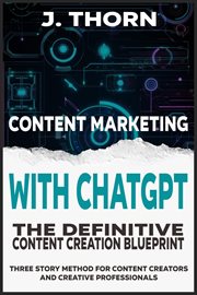 Content Marketing With ChatGPT : The Definitive Content Creation Blueprint cover image